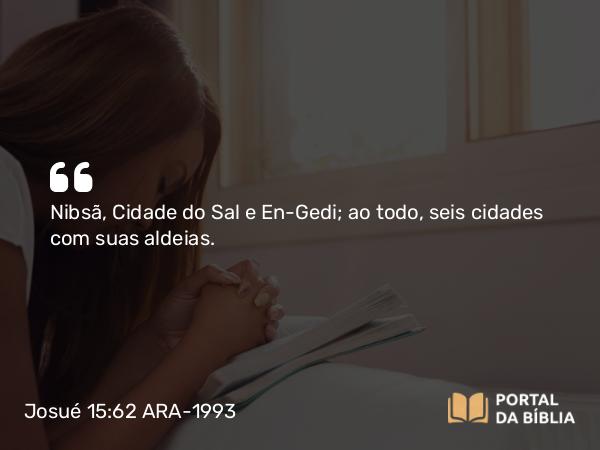 Josué 15:62 ARA-1993 - Nibsã, Cidade do Sal e En-Gedi; ao todo, seis cidades com suas aldeias.