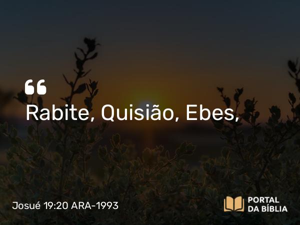 Josué 19:20 ARA-1993 - Rabite, Quisião, Ebes,