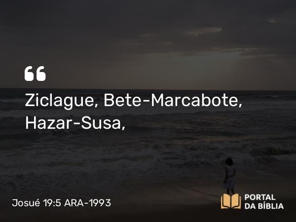 Josué 19:5 ARA-1993 - Ziclague, Bete-Marcabote, Hazar-Susa,