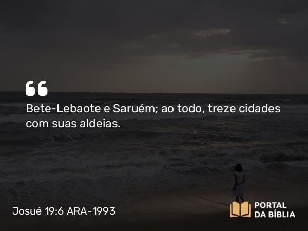 Josué 19:6 ARA-1993 - Bete-Lebaote e Saruém; ao todo, treze cidades com suas aldeias.