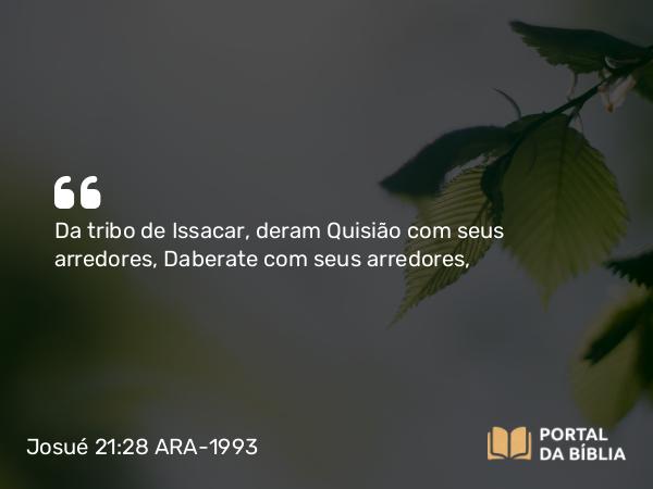 Josué 21:28 ARA-1993 - Da tribo de Issacar, deram Quisião com seus arredores, Daberate com seus arredores,