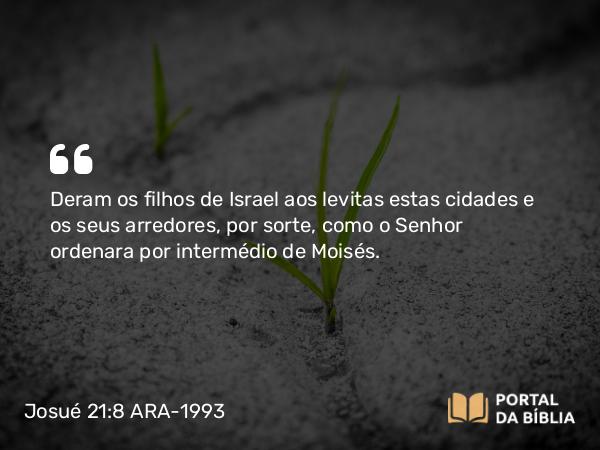 Josué 21:8 ARA-1993 - Deram os filhos de Israel aos levitas estas cidades e os seus arredores, por sorte, como o Senhor ordenara por intermédio de Moisés.