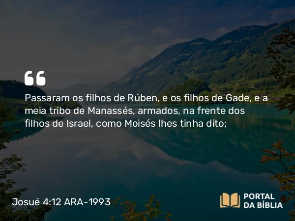 Josué 4:12-13 ARA-1993 - Passaram os filhos de Rúben, e os filhos de Gade, e a meia tribo de Manassés, armados, na frente dos filhos de Israel, como Moisés lhes tinha dito;