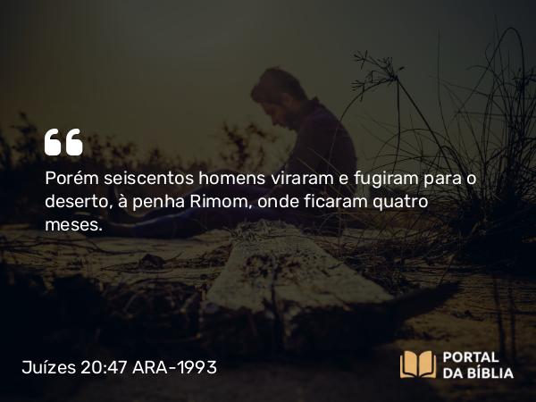 Juízes 20:47 ARA-1993 - Porém seiscentos homens viraram e fugiram para o deserto, à penha Rimom, onde ficaram quatro meses.