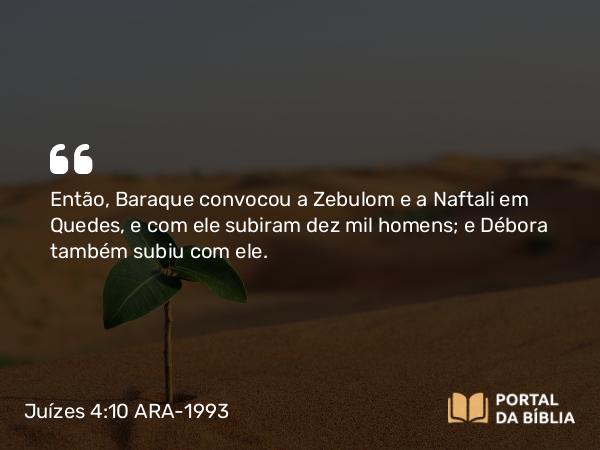 Juízes 4:10 ARA-1993 - Então, Baraque convocou a Zebulom e a Naftali em Quedes, e com ele subiram dez mil homens; e Débora também subiu com ele.