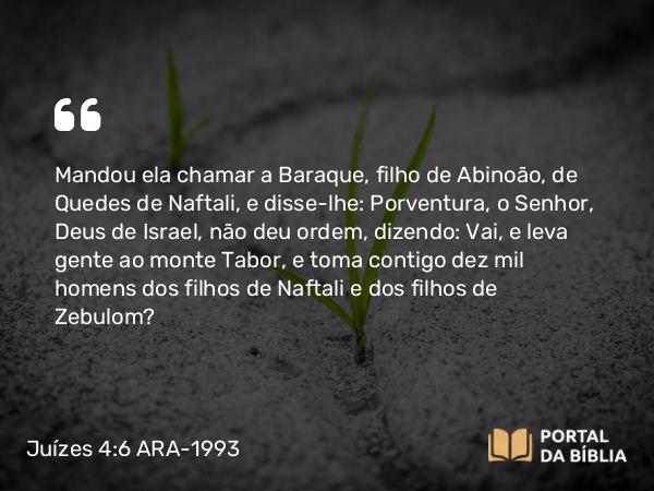 Juízes 4:6-22 ARA-1993 - Mandou ela chamar a Baraque, filho de Abinoão, de Quedes de Naftali, e disse-lhe: Porventura, o Senhor, Deus de Israel, não deu ordem, dizendo: Vai, e leva gente ao monte Tabor, e toma contigo dez mil homens dos filhos de Naftali e dos filhos de Zebulom?