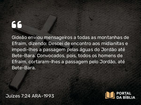 Juízes 7:24-25 ARA-1993 - Gideão enviou mensageiros a todas as montanhas de Efraim, dizendo: Descei de encontro aos midianitas e impedi-lhes a passagem pelas águas do Jordão até Bete-Bara. Convocados, pois, todos os homens de Efraim, cortaram-lhes a passagem pelo Jordão, até Bete-Bara.