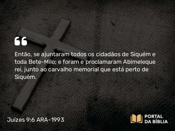 Juízes 9:6 ARA-1993 - Então, se ajuntaram todos os cidadãos de Siquém e toda Bete-Milo; e foram e proclamaram Abimeleque rei, junto ao carvalho memorial que está perto de Siquém.