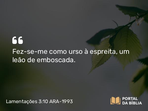 Lamentações 3:10 ARA-1993 - Fez-se-me como urso à espreita, um leão de emboscada.