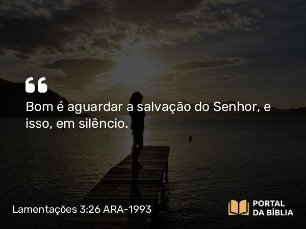 Lamentações 3:26 ARA-1993 - Bom é aguardar a salvação do Senhor, e isso, em silêncio.