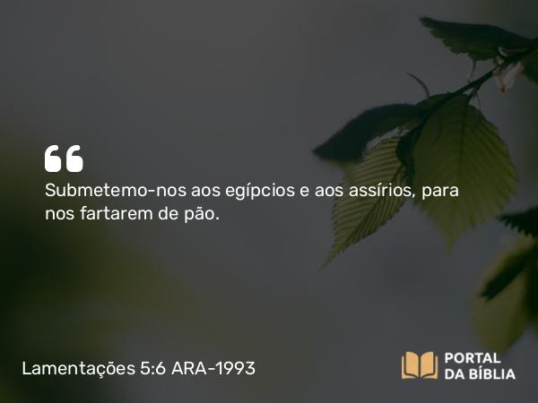 Lamentações 5:6 ARA-1993 - Submetemo-nos aos egípcios e aos assírios, para nos fartarem de pão.