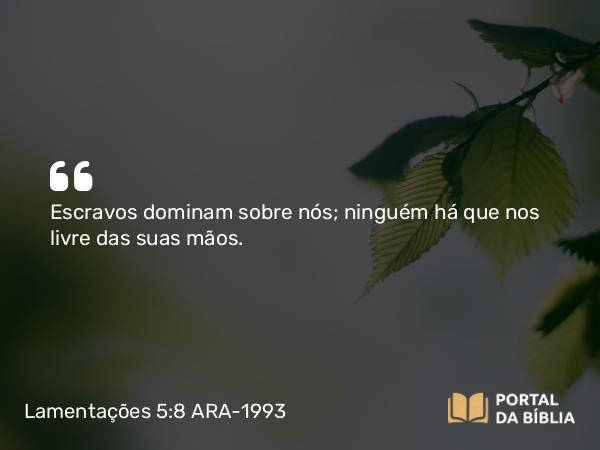 Lamentações 5:8 ARA-1993 - Escravos dominam sobre nós; ninguém há que nos livre das suas mãos.