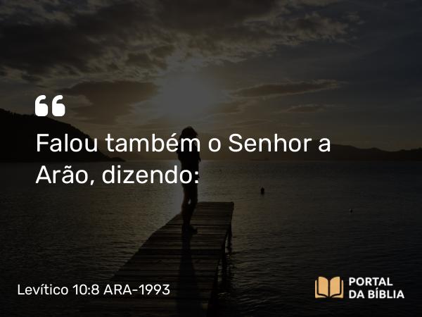 Levítico 10:8 ARA-1993 - Falou também o Senhor a Arão, dizendo: