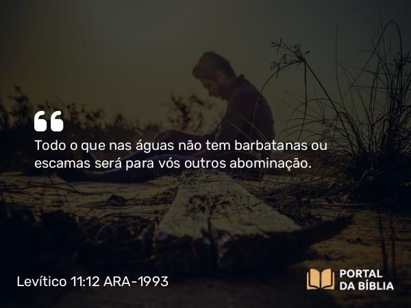 Levítico 11:12 ARA-1993 - Todo o que nas águas não tem barbatanas ou escamas será para vós outros abominação.