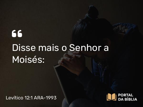 Levítico 12:1 ARA-1993 - Disse mais o Senhor a Moisés: