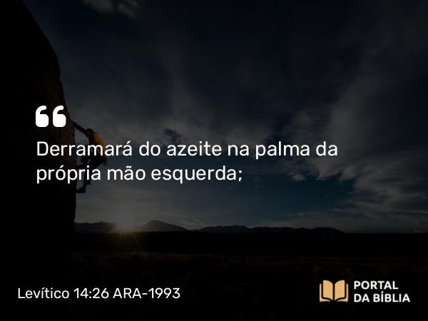 Levítico 14:26 ARA-1993 - Derramará do azeite na palma da própria mão esquerda;