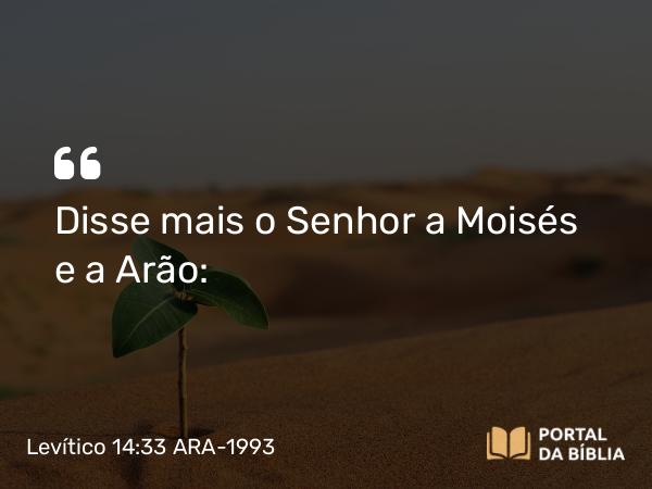 Levítico 14:33 ARA-1993 - Disse mais o Senhor a Moisés e a Arão: