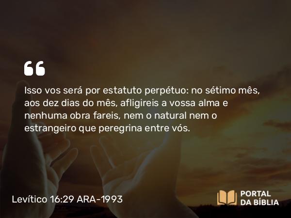 Levítico 16:29-34 ARA-1993 - Isso vos será por estatuto perpétuo: no sétimo mês, aos dez dias do mês, afligireis a vossa alma e nenhuma obra fareis, nem o natural nem o estrangeiro que peregrina entre vós.