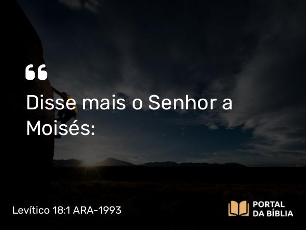 Levítico 18:1 ARA-1993 - Disse mais o Senhor a Moisés: