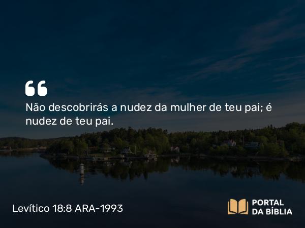 Levítico 18:8 ARA-1993 - Não descobrirás a nudez da mulher de teu pai; é nudez de teu pai.