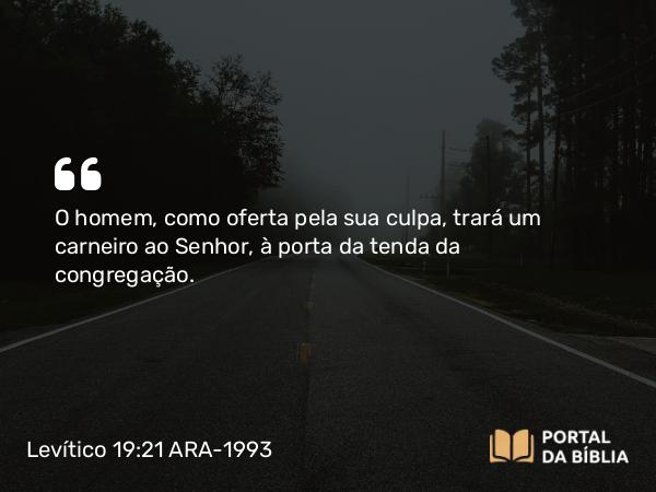 Levítico 19:21-22 ARA-1993 - O homem, como oferta pela sua culpa, trará um carneiro ao Senhor, à porta da tenda da congregação.