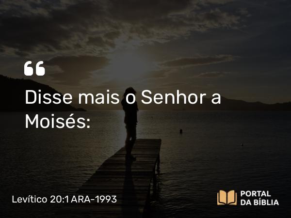 Levítico 20:1 ARA-1993 - Disse mais o Senhor a Moisés: