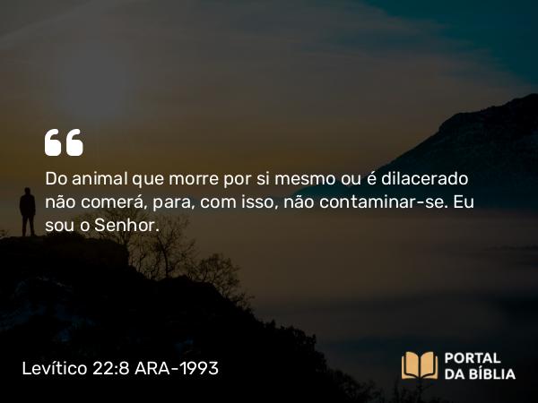 Levítico 22:8 ARA-1993 - Do animal que morre por si mesmo ou é dilacerado não comerá, para, com isso, não contaminar-se. Eu sou o Senhor.