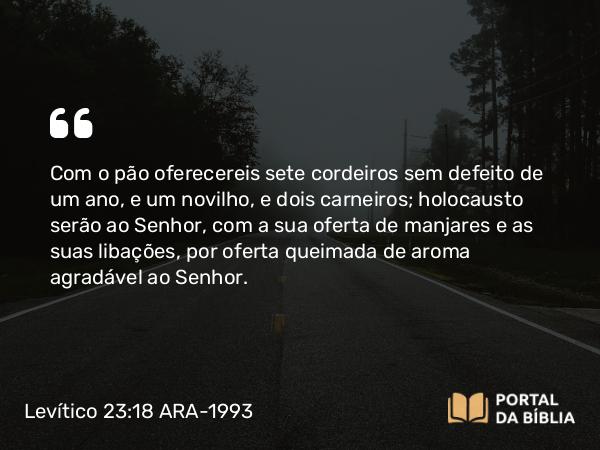 Levítico 23:18-19 ARA-1993 - Com o pão oferecereis sete cordeiros sem defeito de um ano, e um novilho, e dois carneiros; holocausto serão ao Senhor, com a sua oferta de manjares e as suas libações, por oferta queimada de aroma agradável ao Senhor.