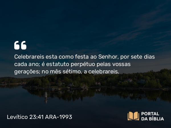 Levítico 23:41 ARA-1993 - Celebrareis esta como festa ao Senhor, por sete dias cada ano; é estatuto perpétuo pelas vossas gerações; no mês sétimo, a celebrareis.