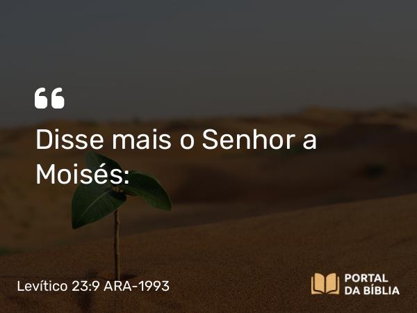 Levítico 23:9 ARA-1993 - Disse mais o Senhor a Moisés: