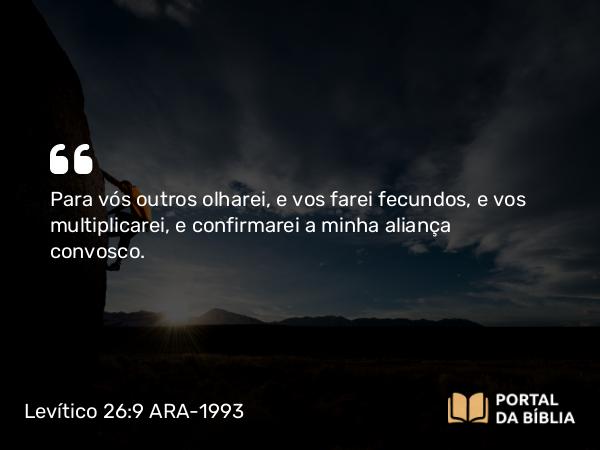 Levítico 26:9 ARA-1993 - Para vós outros olharei, e vos farei fecundos, e vos multiplicarei, e confirmarei a minha aliança convosco.