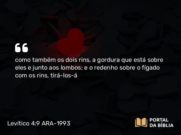 Levítico 4:9 ARA-1993 - como também os dois rins, a gordura que está sobre eles e junto aos lombos; e o redenho sobre o fígado com os rins, tirá-los-á