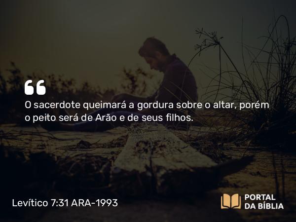 Levítico 7:31 ARA-1993 - O sacerdote queimará a gordura sobre o altar, porém o peito será de Arão e de seus filhos.