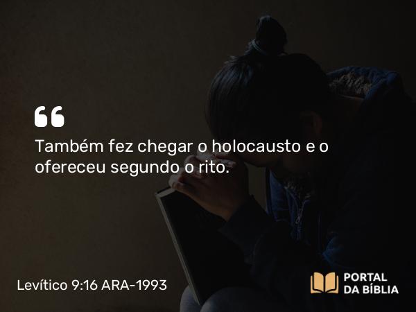 Levítico 9:16 ARA-1993 - Também fez chegar o holocausto e o ofereceu segundo o rito.