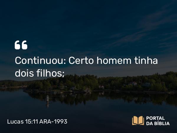 Lucas 15:11-12 ARA-1993 - Continuou: Certo homem tinha dois filhos;