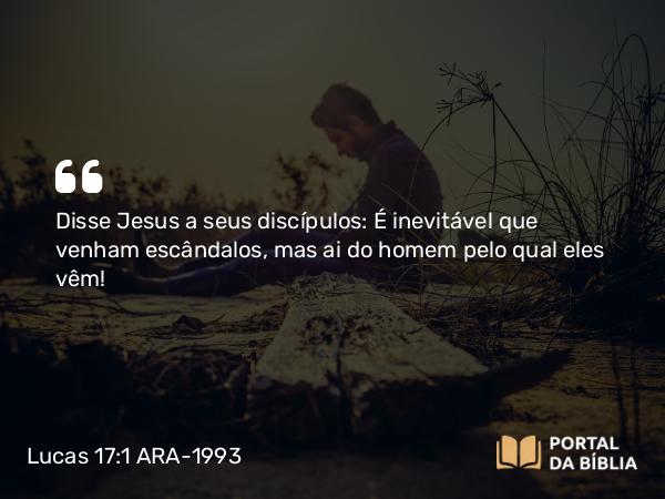 Lucas 17:1-2 ARA-1993 - Disse Jesus a seus discípulos: É inevitável que venham escândalos, mas ai do homem pelo qual eles vêm!