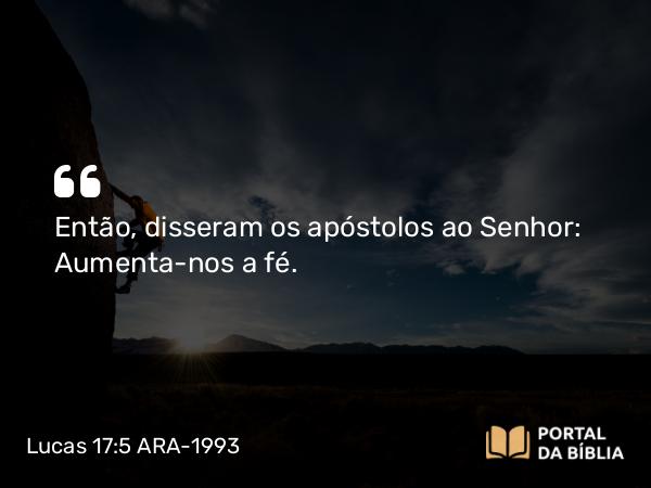 Lucas 17:5-6 ARA-1993 - Então, disseram os apóstolos ao Senhor: Aumenta-nos a fé.