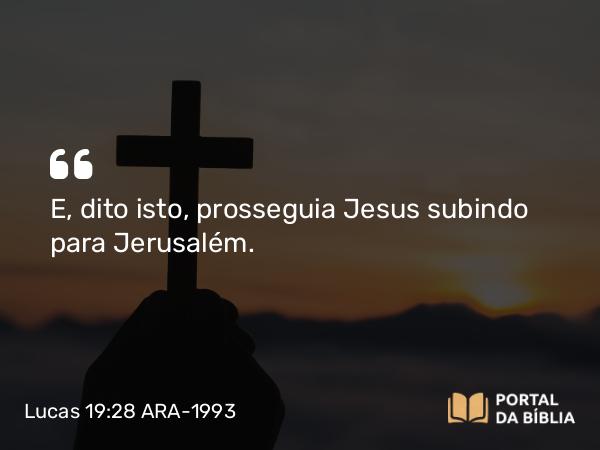 Lucas 19:28 ARA-1993 - E, dito isto, prosseguia Jesus subindo para Jerusalém.