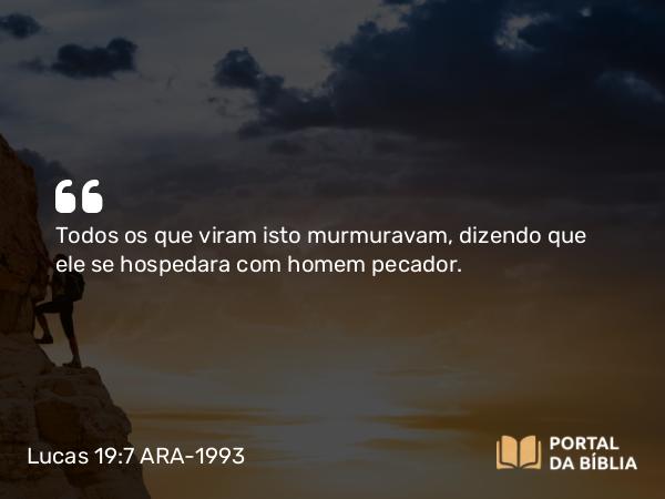 Lucas 19:7 ARA-1993 - Todos os que viram isto murmuravam, dizendo que ele se hospedara com homem pecador.