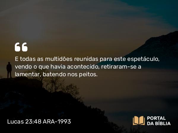 Lucas 23:48 ARA-1993 - E todas as multidões reunidas para este espetáculo, vendo o que havia acontecido, retiraram-se a lamentar, batendo nos peitos.