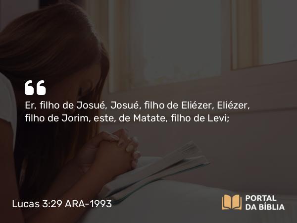 Lucas 3:29 ARA-1993 - Er, filho de Josué, Josué, filho de Eliézer, Eliézer, filho de Jorim, este, de Matate, filho de Levi;