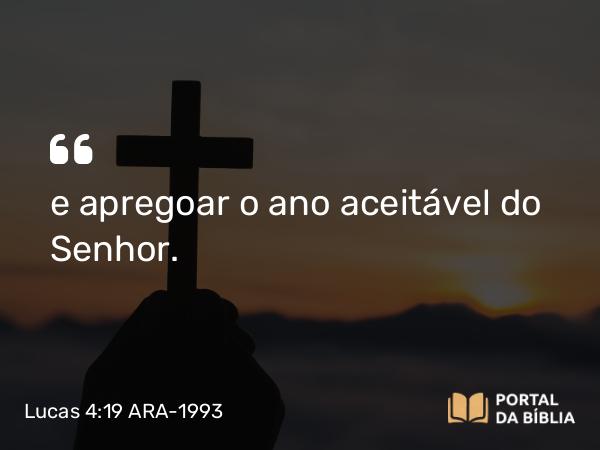 Lucas 4:19 ARA-1993 - e apregoar o ano aceitável do Senhor.