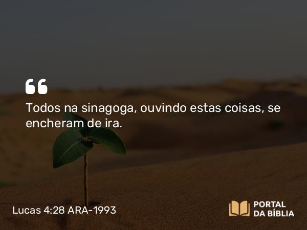 Lucas 4:28 ARA-1993 - Todos na sinagoga, ouvindo estas coisas, se encheram de ira.