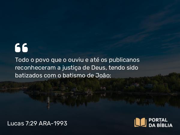 Lucas 7:29-30 ARA-1993 - Todo o povo que o ouviu e até os publicanos reconheceram a justiça de Deus, tendo sido batizados com o batismo de João;