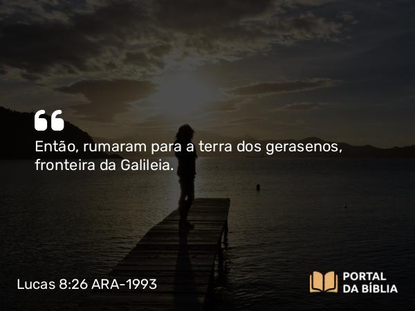 Lucas 8:26-39 ARA-1993 - Então, rumaram para a terra dos gerasenos, fronteira da Galileia.