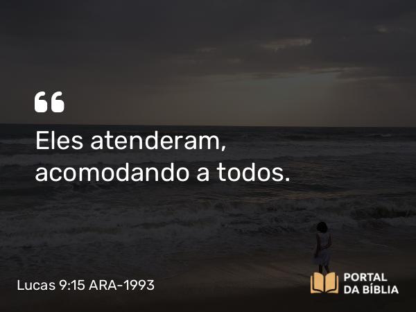 Lucas 9:15 ARA-1993 - Eles atenderam, acomodando a todos.