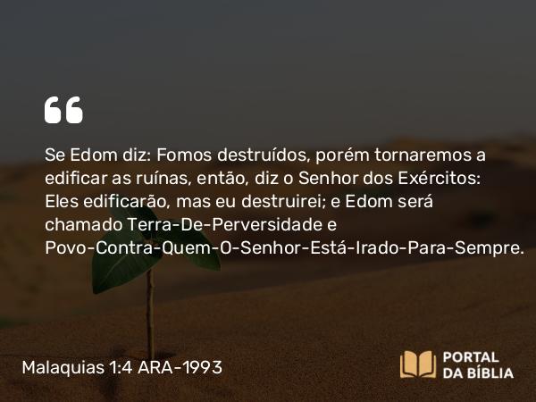 Malaquias 1:4 ARA-1993 - Se Edom diz: Fomos destruídos, porém tornaremos a edificar as ruínas, então, diz o Senhor dos Exércitos: Eles edificarão, mas eu destruirei; e Edom será chamado Terra-De-Perversidade e Povo-Contra-Quem-O- Senhor-Está-Irado-Para-Sempre.