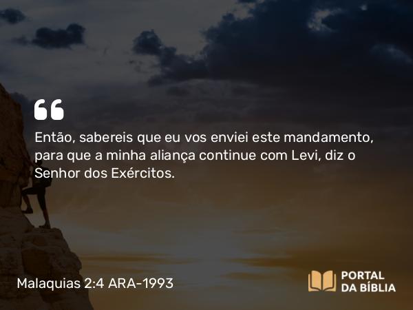 Malaquias 2:4 ARA-1993 - Então, sabereis que eu vos enviei este mandamento, para que a minha aliança continue com Levi, diz o Senhor dos Exércitos.