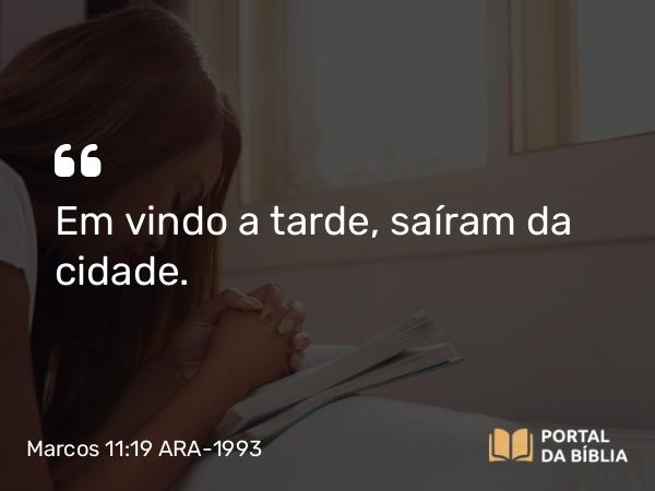 Marcos 11:19-24 ARA-1993 - Em vindo a tarde, saíram da cidade.