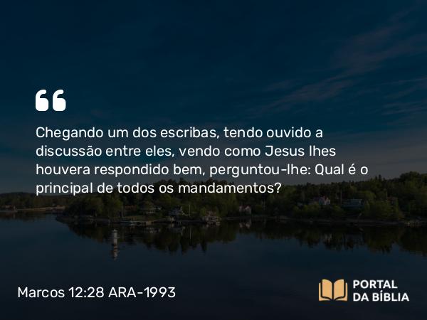 Marcos 12:28-31 ARA-1993 - Chegando um dos escribas, tendo ouvido a discussão entre eles, vendo como Jesus lhes houvera respondido bem, perguntou-lhe: Qual é o principal de todos os mandamentos?